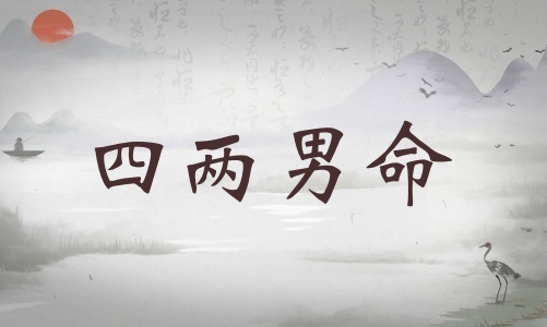 四兩男命詳細解釋，四兩男命詳細解釋一生！