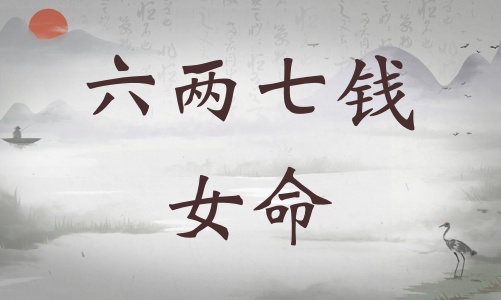六兩七錢女命詳細解釋，六兩七錢女命詳解一生！