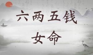 六兩五錢女命詳細(xì)解釋，六兩五錢女命一生總結(jié)！