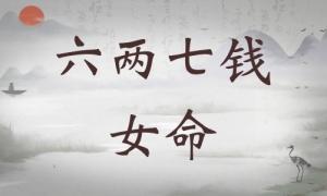 六兩七錢女命詳細解釋，六兩七錢女命詳解一生！